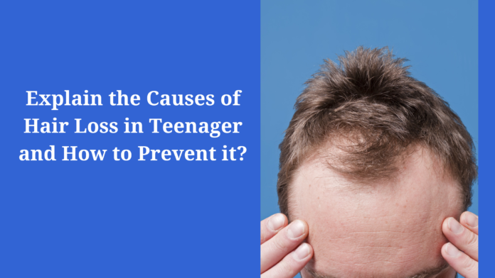 Explain the Causes of Hair Loss in Teenager and How to Prevent it?