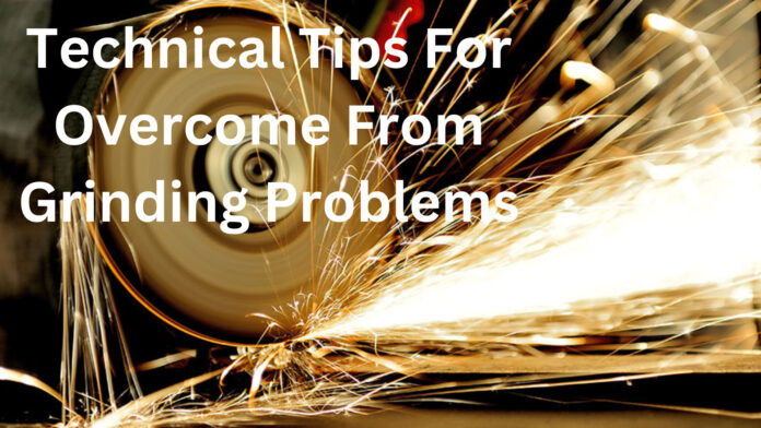 Technical Tips For Overcome From Grinding Problems